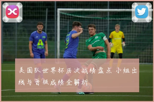 美国队世界杯历次战绩盘点 小组出线与晋级成绩全解析